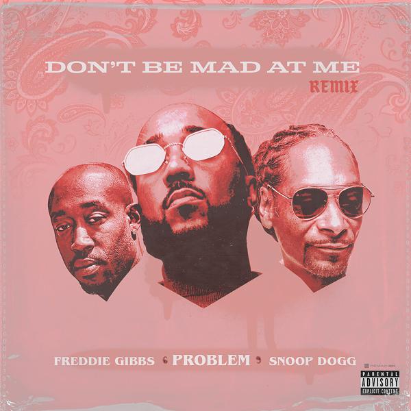 Problem, Freddie Gibbs, Snoop Dogg - Don't Be Mad At Me (Remix) mp3