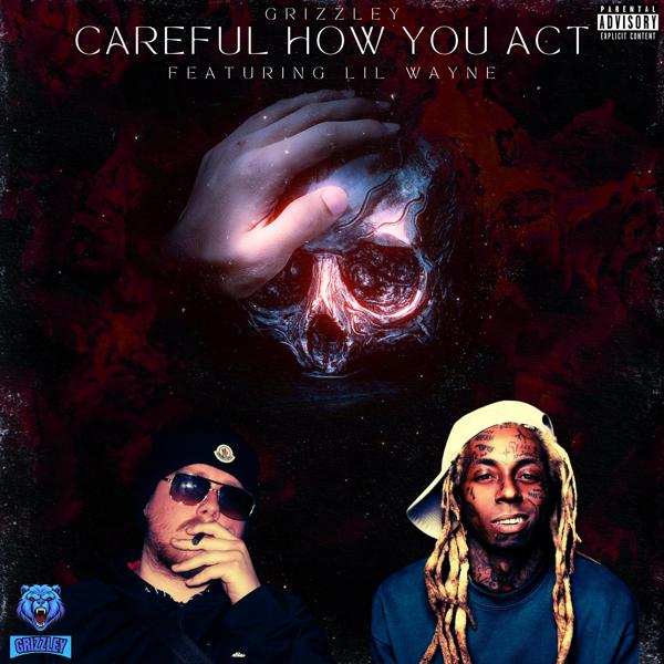 Grizzley, Lil Wayne - Careful How You Act (feat. Lil Wayne) mp3