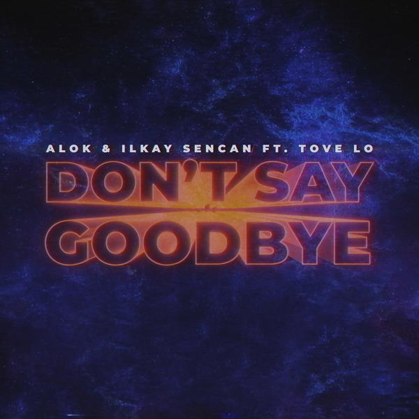 Alok, Ilkay Sencan, Tove Lo - Don't Say Goodbye mp3