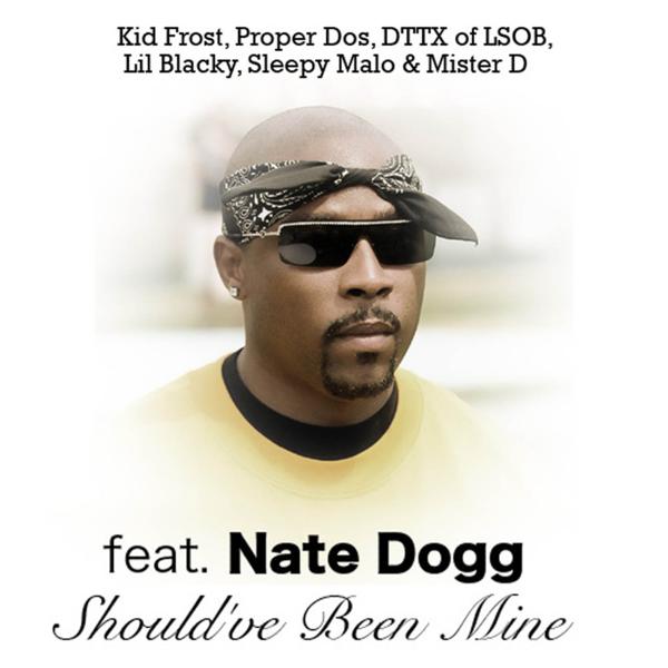 Nate Dogg, Kid Frost, Proper Dos, Lil Blacky, Sleepy Malo, Mister D - Should've Been Mine (feat. Nate Dogg, Kid Frost, Proper Dos, Lil Blacky & Sleepy Malo) mp3