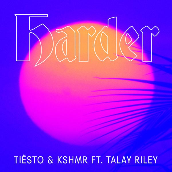 Tiësto, KSHMR, Talay Riley - Harder (feat. Talay Riley) mp3