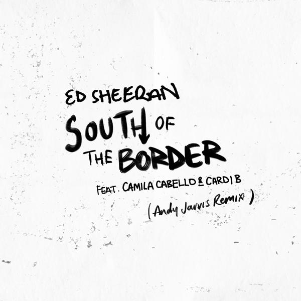 Ed Sheeran, Camila Cabello, Cardi B - South of the Border (feat. Camila Cabello & Cardi B) [Andy Jarvis Remix] mp3